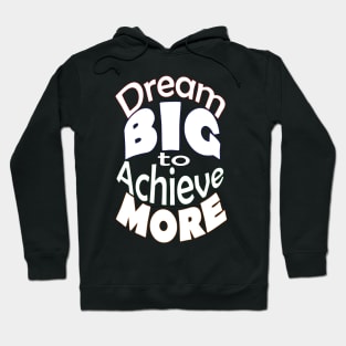 Dream BIG to Achieve MORE-White Font Hoodie